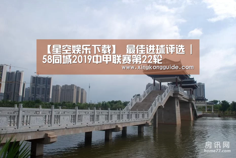 【星空娱乐下载】
最佳进球评选 | 58同城2019中甲联赛第22轮(图3) 星空娱乐APP